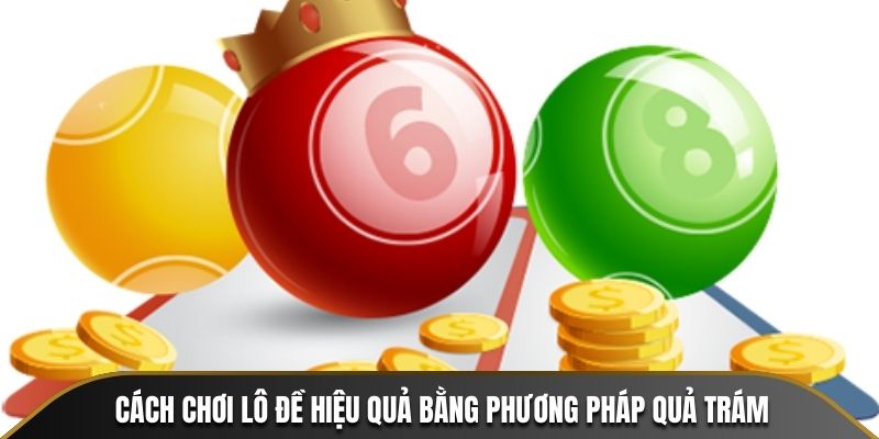 Cách chơi lô đề hiệu quả bằng phương pháp quả trám